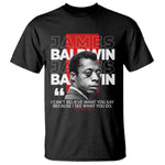 James Baldwin T Shirt I Can't Believe What You Say Because I See What You Do