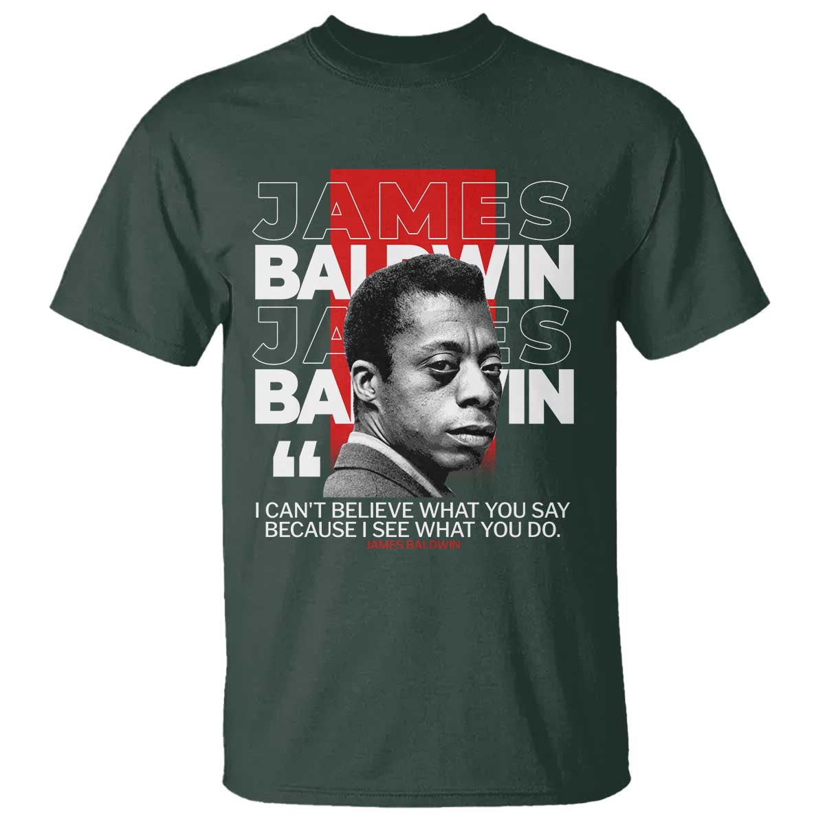 James Baldwin T Shirt I Can't Believe What You Say Because I See What You Do