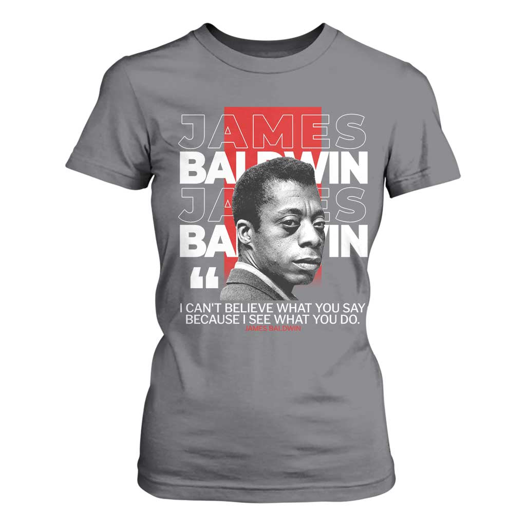 James Baldwin T Shirt For Women I Can't Believe What You Say Because I See What You Do