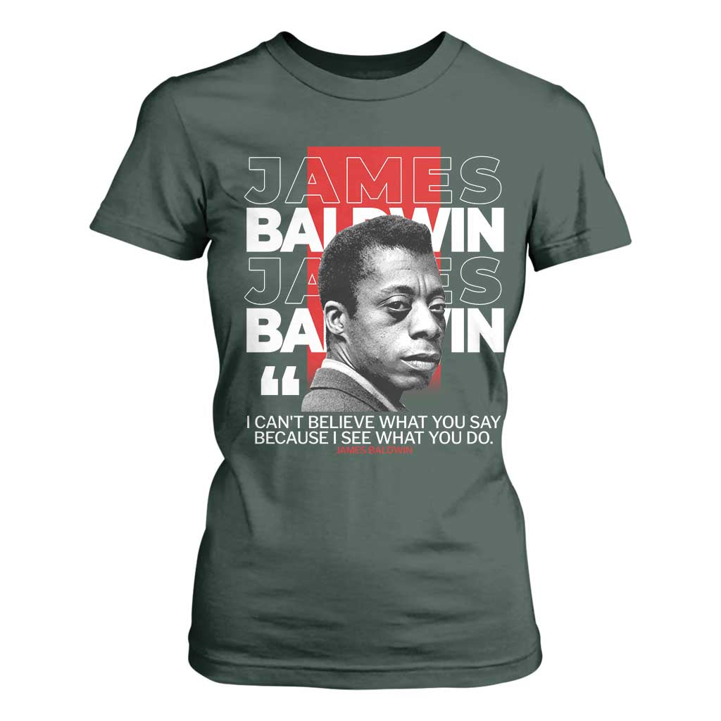James Baldwin T Shirt For Women I Can't Believe What You Say Because I See What You Do
