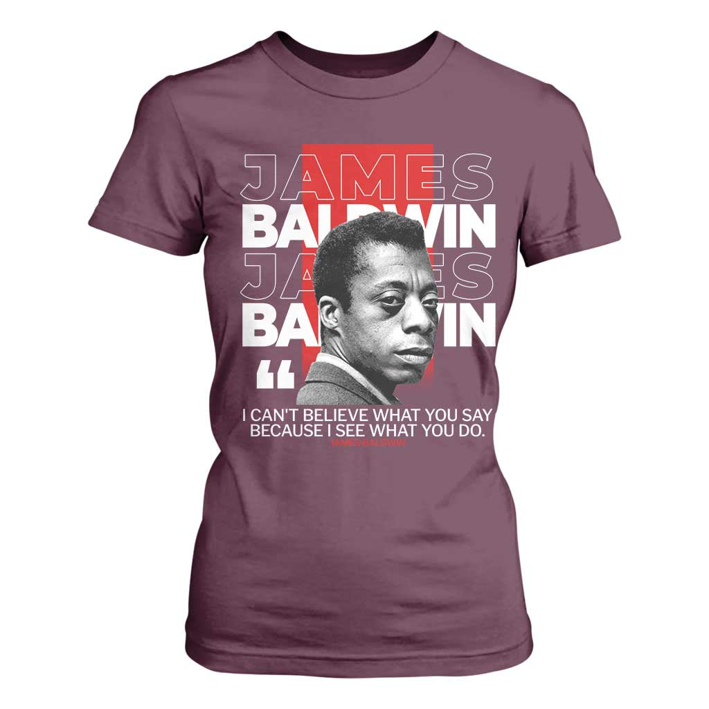 James Baldwin T Shirt For Women I Can't Believe What You Say Because I See What You Do
