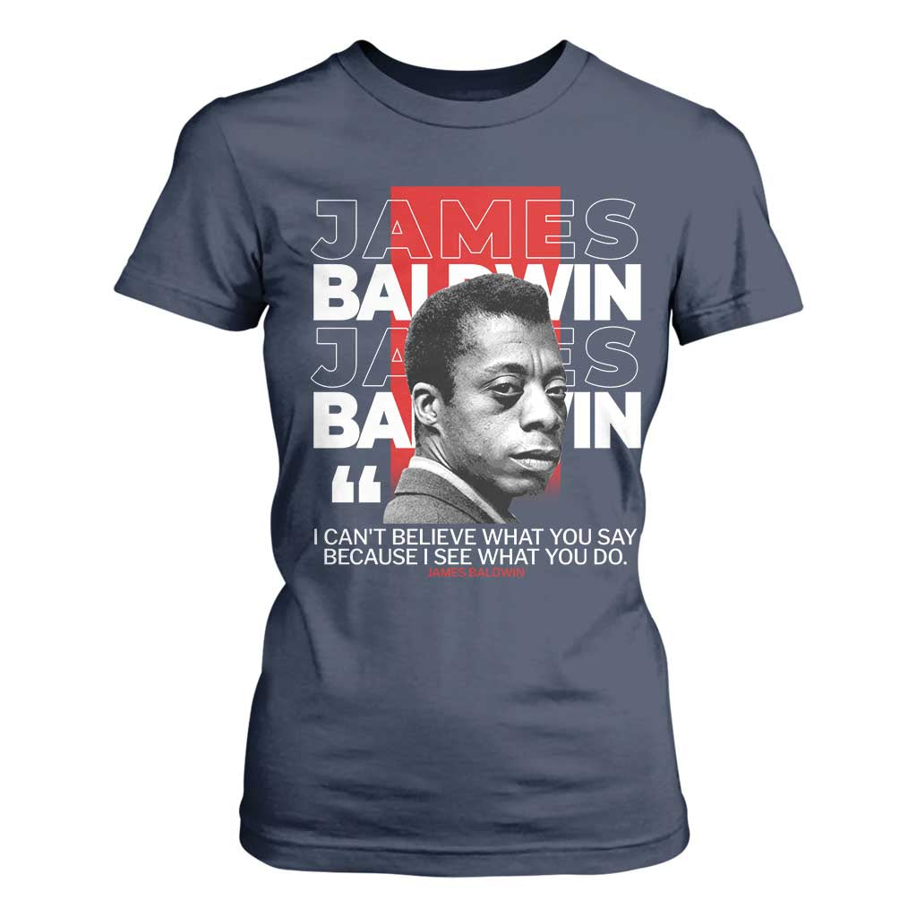 James Baldwin T Shirt For Women I Can't Believe What You Say Because I See What You Do
