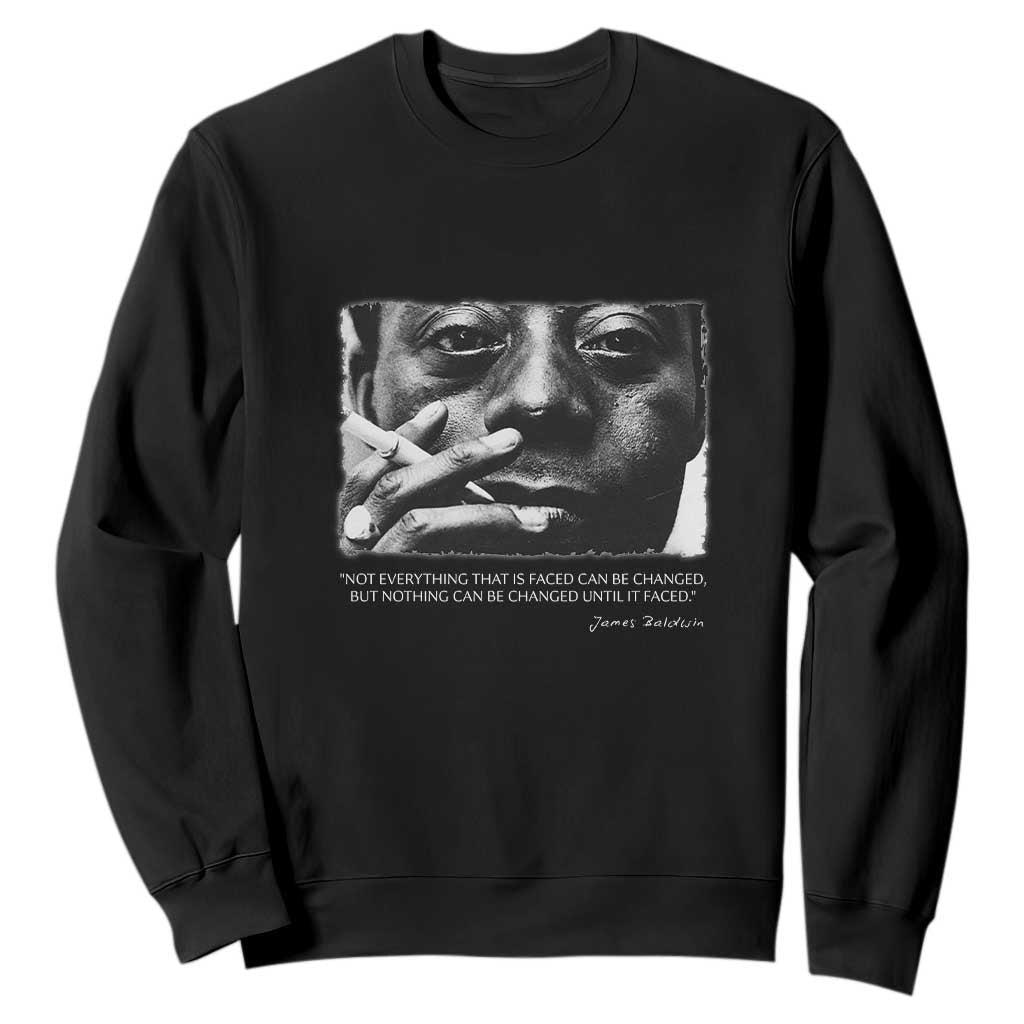 James Baldwin Sweatshirt Not Everything That Is Faced Can Be Changed But Nothing Can Be Changed Until It Is Faced