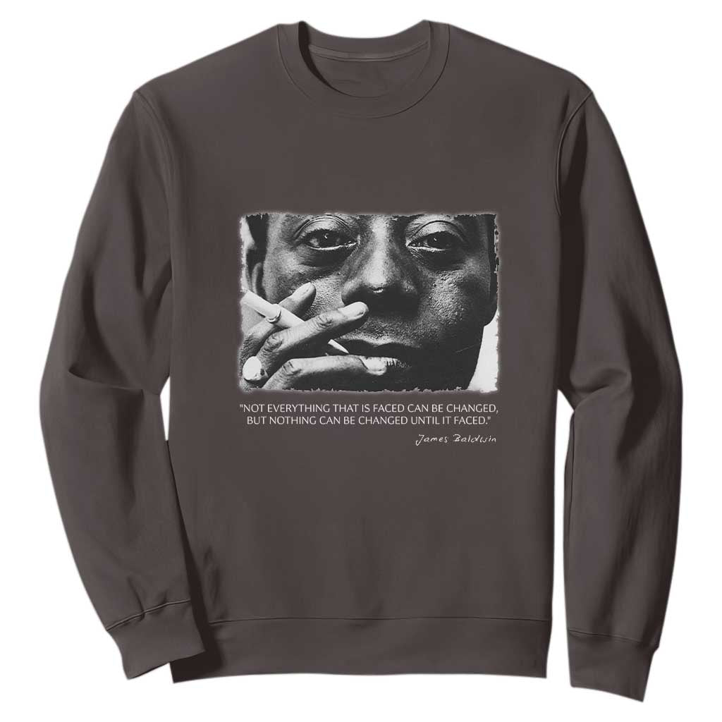 James Baldwin Sweatshirt Not Everything That Is Faced Can Be Changed But Nothing Can Be Changed Until It Is Faced