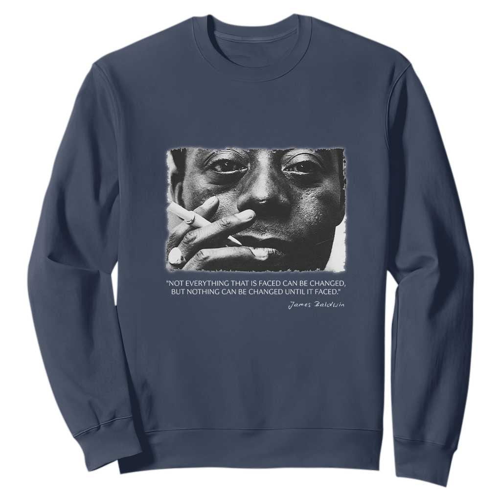 James Baldwin Sweatshirt Not Everything That Is Faced Can Be Changed But Nothing Can Be Changed Until It Is Faced
