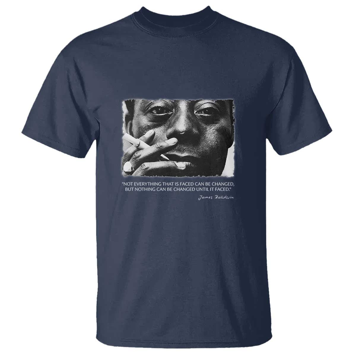 James Baldwin T Shirt Not Everything That Is Faced Can Be Changed But Nothing Can Be Changed Until It Is Faced