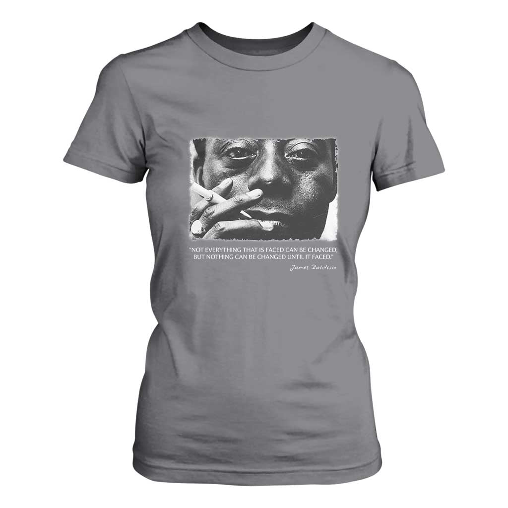 James Baldwin T Shirt For Women Not Everything That Is Faced Can Be Changed But Nothing Can Be Changed Until It Is Faced