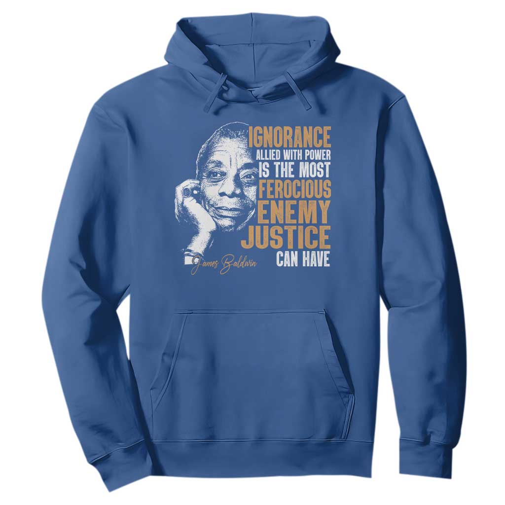 James Baldwin Hoodie Ignorance Allied With Power Is The Most Ferocious Enemy Justice Can Have