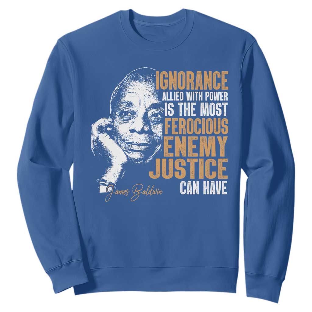 James Baldwin Sweatshirt Ignorance Allied With Power Is The Most Ferocious Enemy Justice Can Have