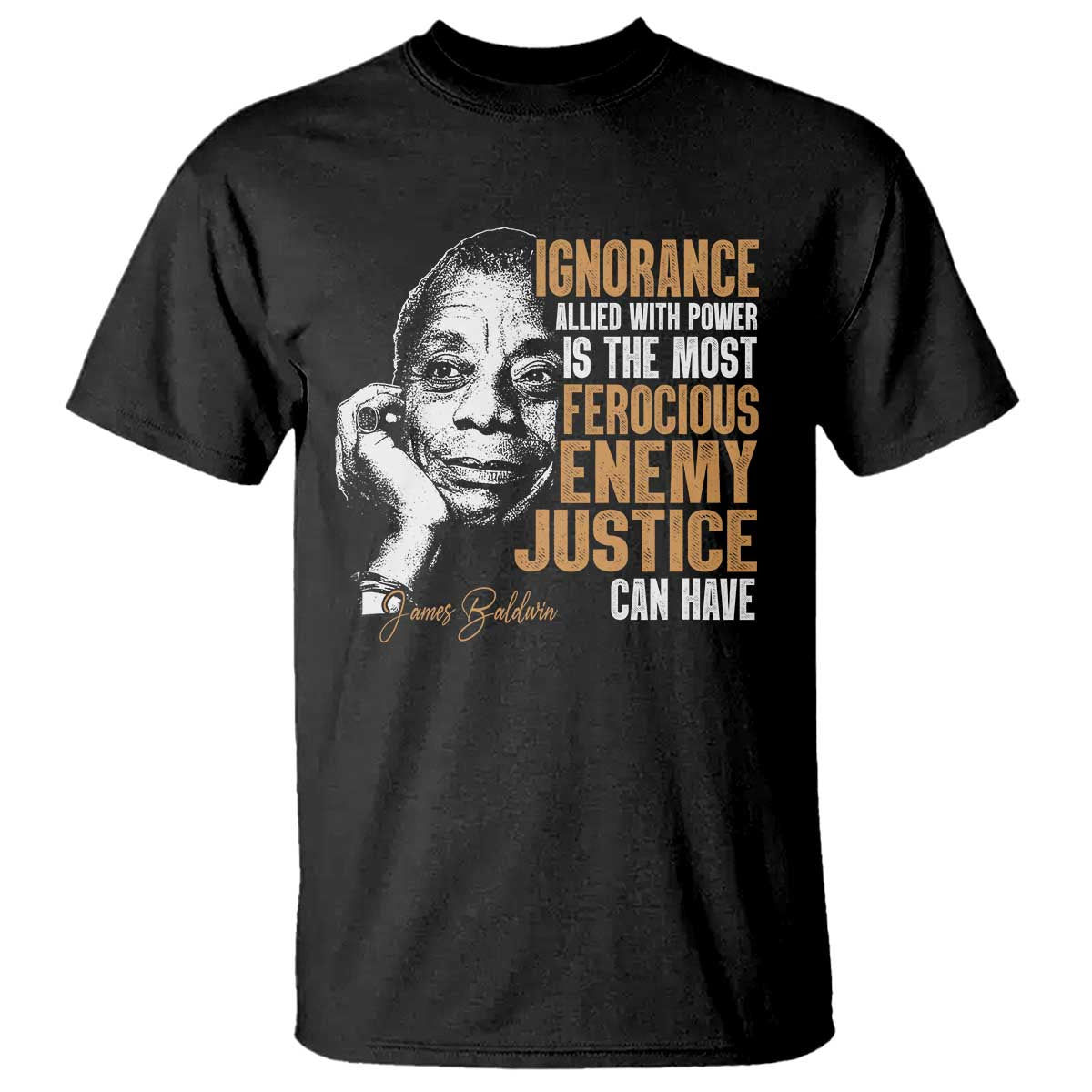 James Baldwin T Shirt Ignorance Allied With Power Is The Most Ferocious Enemy Justice Can Have