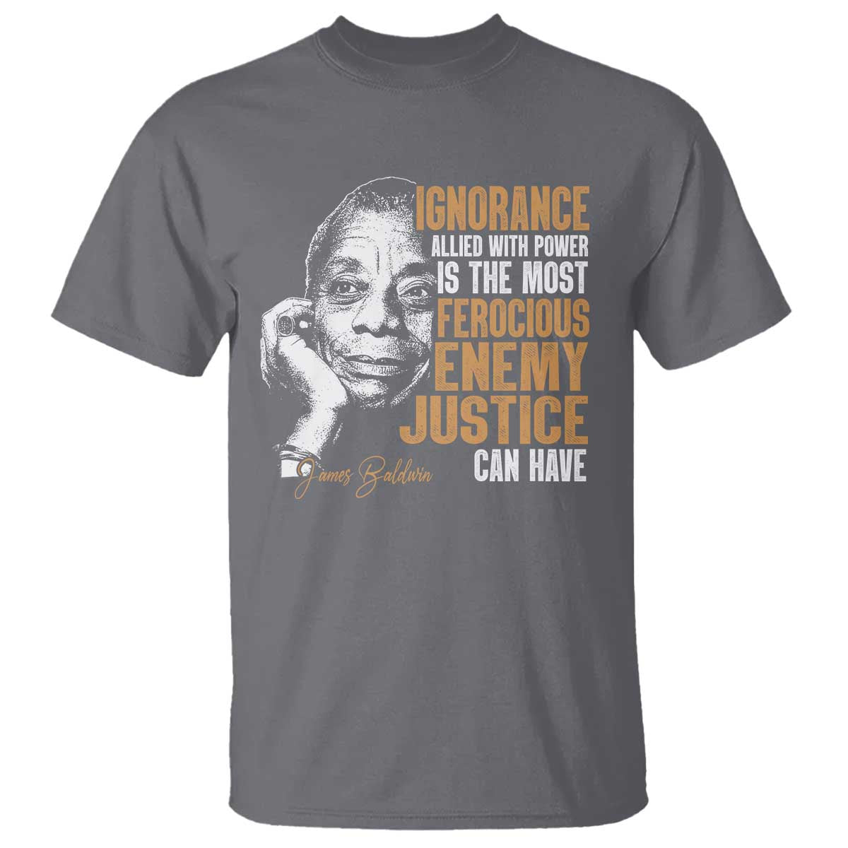James Baldwin T Shirt Ignorance Allied With Power Is The Most Ferocious Enemy Justice Can Have
