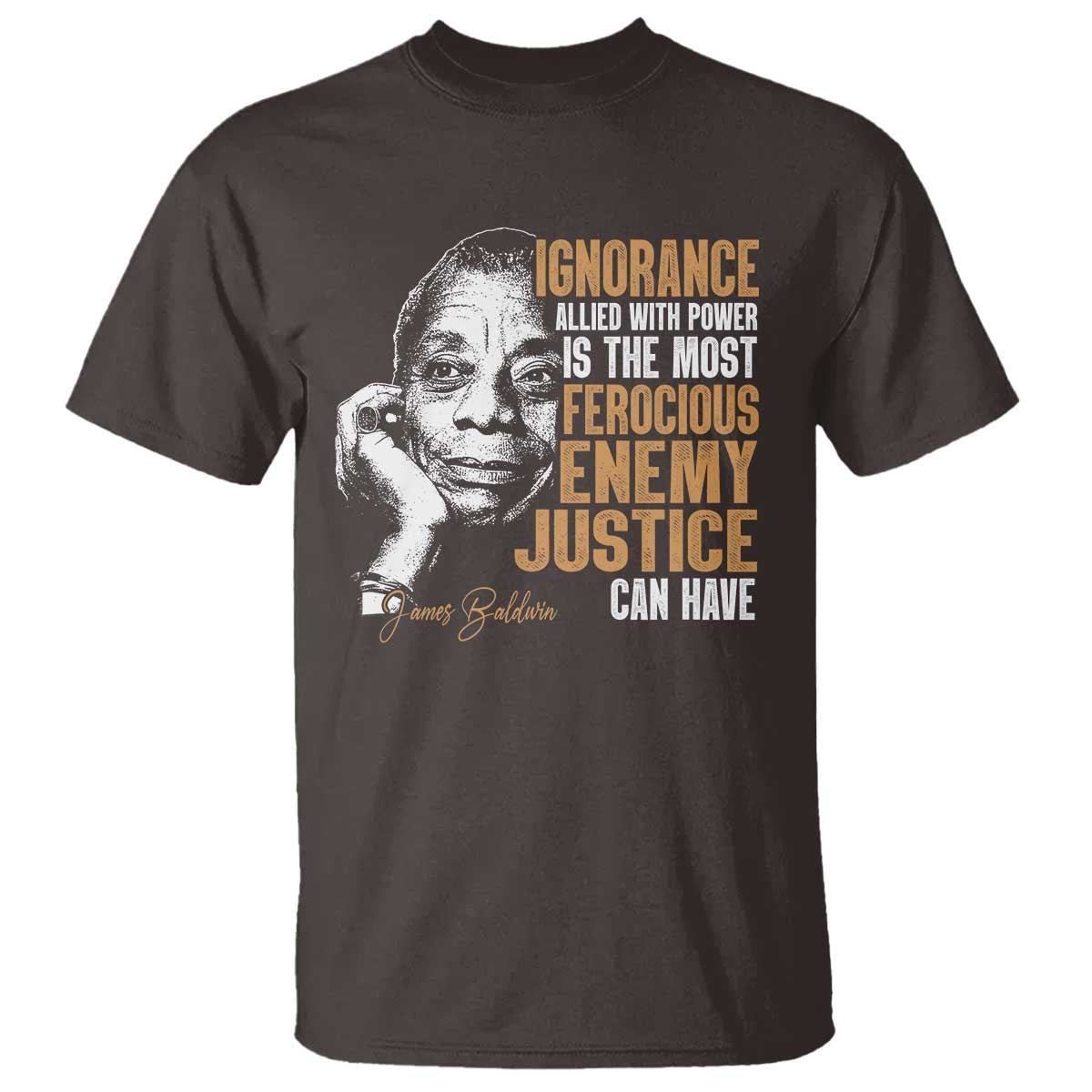 James Baldwin T Shirt Ignorance Allied With Power Is The Most Ferocious Enemy Justice Can Have