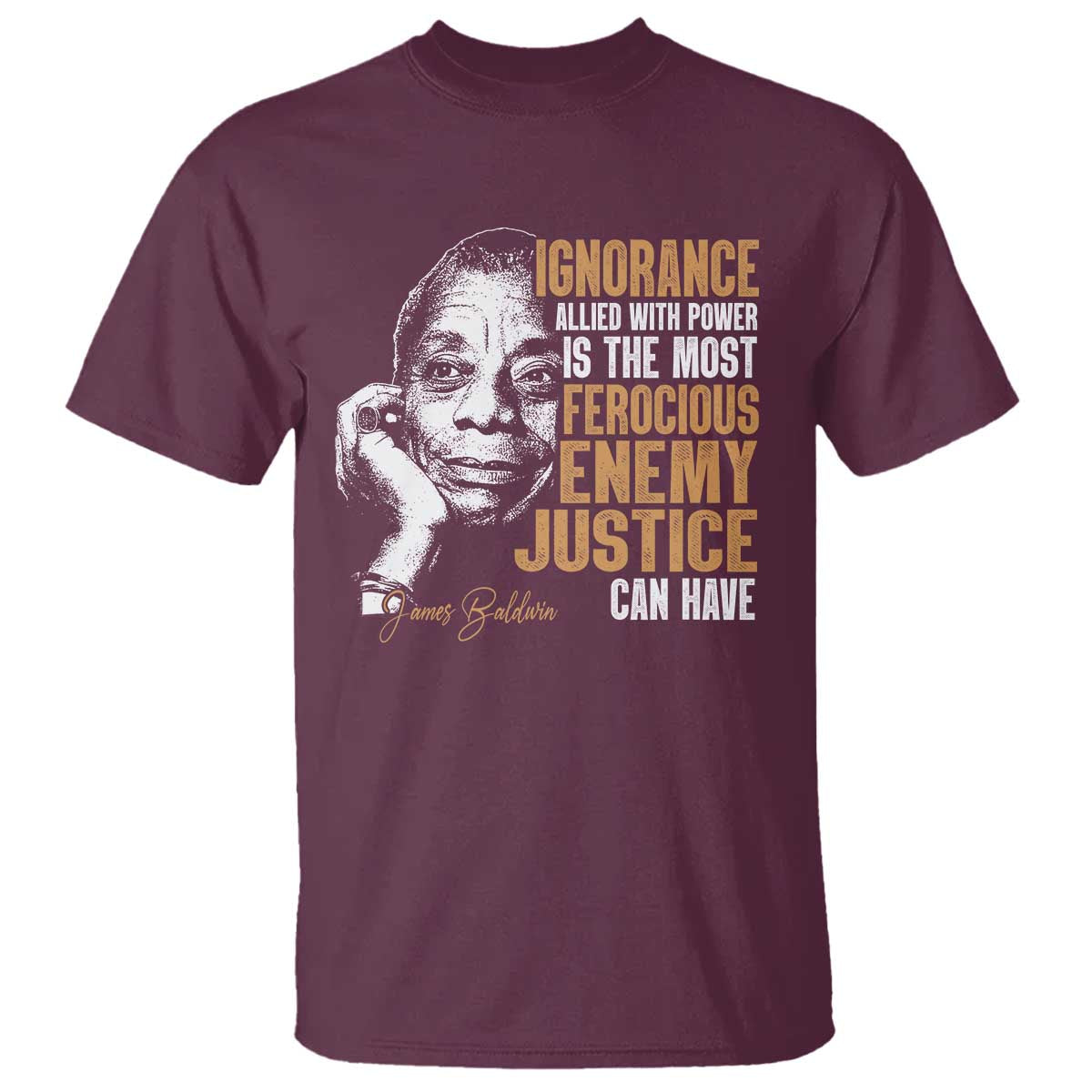 James Baldwin T Shirt Ignorance Allied With Power Is The Most Ferocious Enemy Justice Can Have