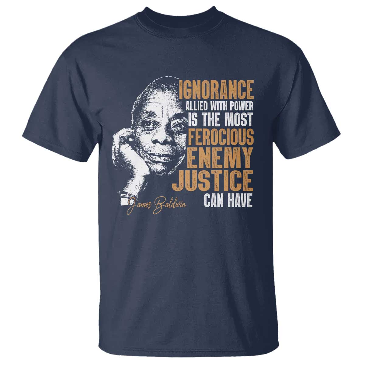 James Baldwin T Shirt Ignorance Allied With Power Is The Most Ferocious Enemy Justice Can Have