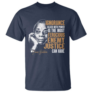 James Baldwin T Shirt Ignorance Allied With Power Is The Most Ferocious Enemy Justice Can Have