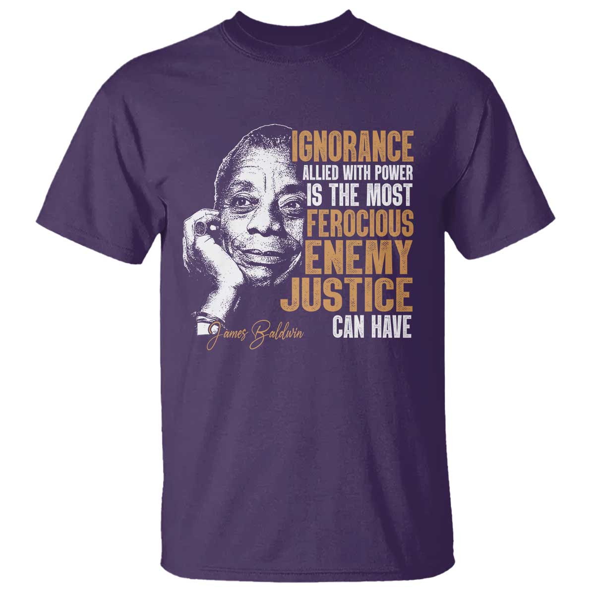 James Baldwin T Shirt Ignorance Allied With Power Is The Most Ferocious Enemy Justice Can Have