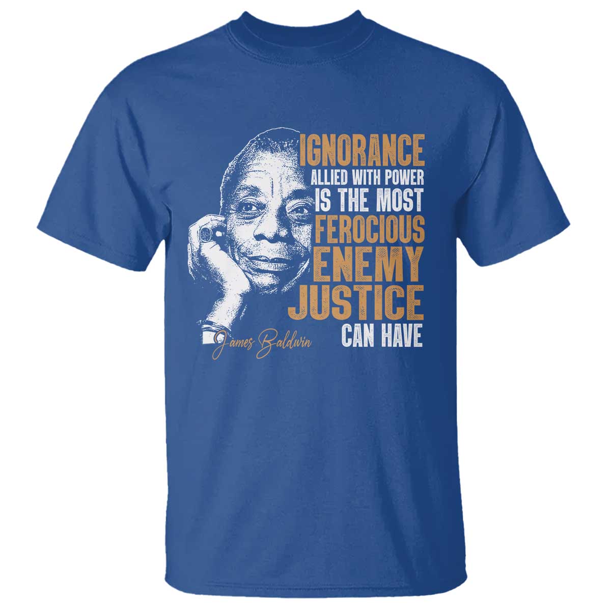James Baldwin T Shirt Ignorance Allied With Power Is The Most Ferocious Enemy Justice Can Have