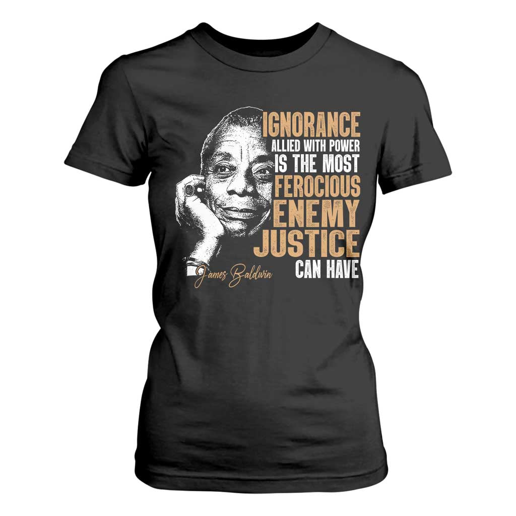 James Baldwin T Shirt For Women Ignorance Allied With Power Is The Most Ferocious Enemy Justice Can Have