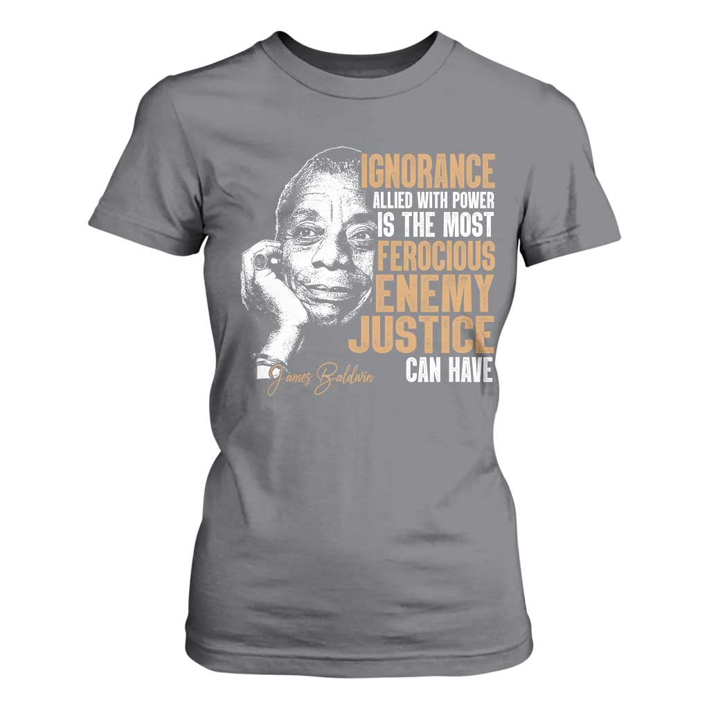 James Baldwin T Shirt For Women Ignorance Allied With Power Is The Most Ferocious Enemy Justice Can Have