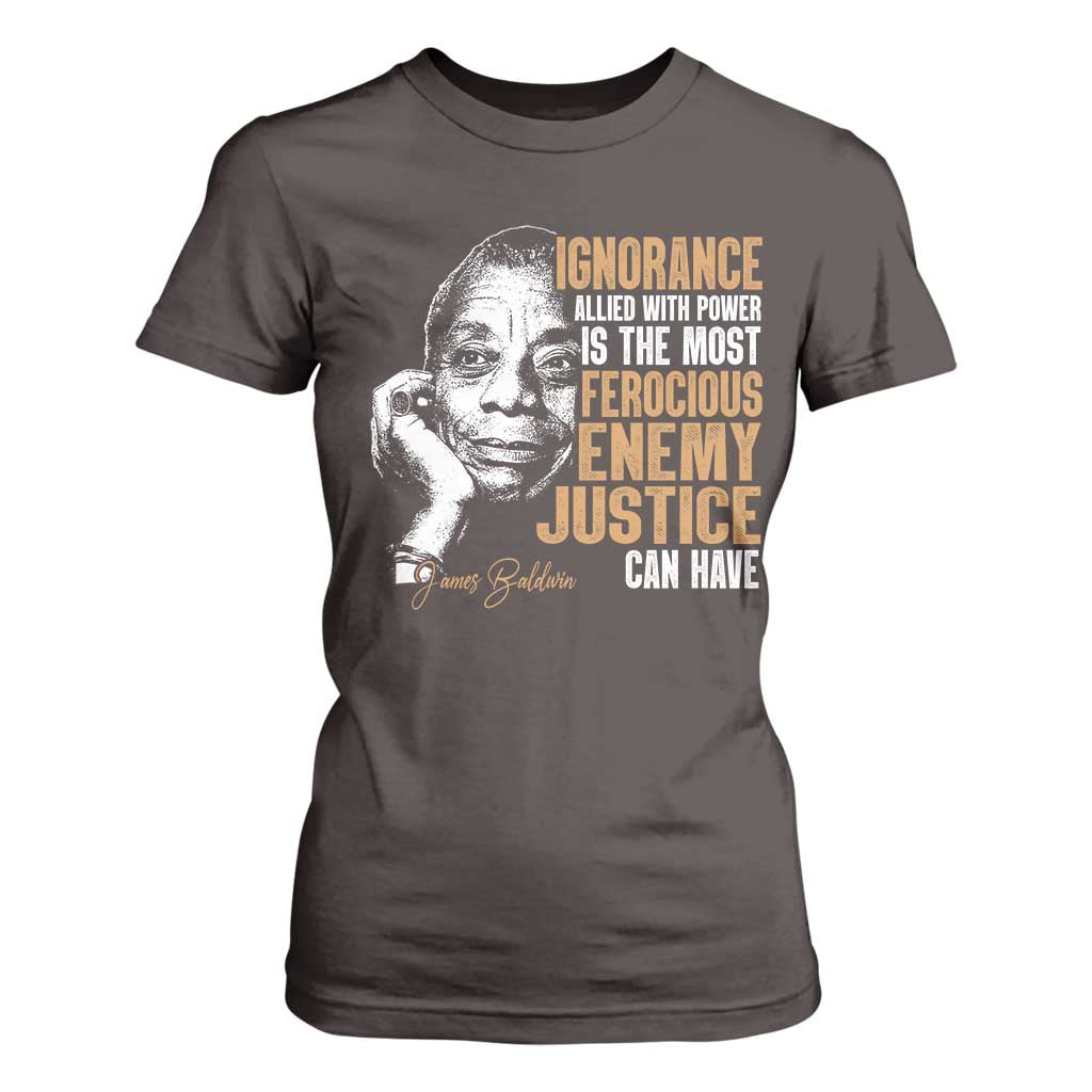 James Baldwin T Shirt For Women Ignorance Allied With Power Is The Most Ferocious Enemy Justice Can Have