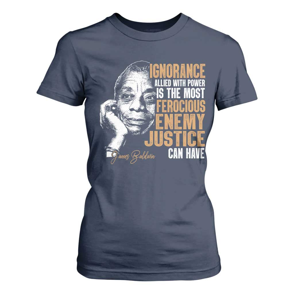 James Baldwin T Shirt For Women Ignorance Allied With Power Is The Most Ferocious Enemy Justice Can Have