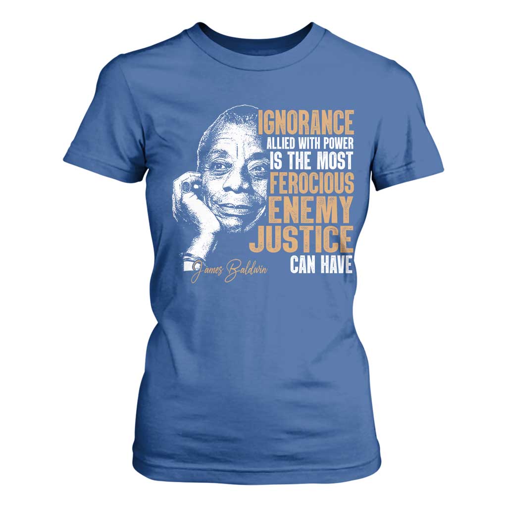 James Baldwin T Shirt For Women Ignorance Allied With Power Is The Most Ferocious Enemy Justice Can Have