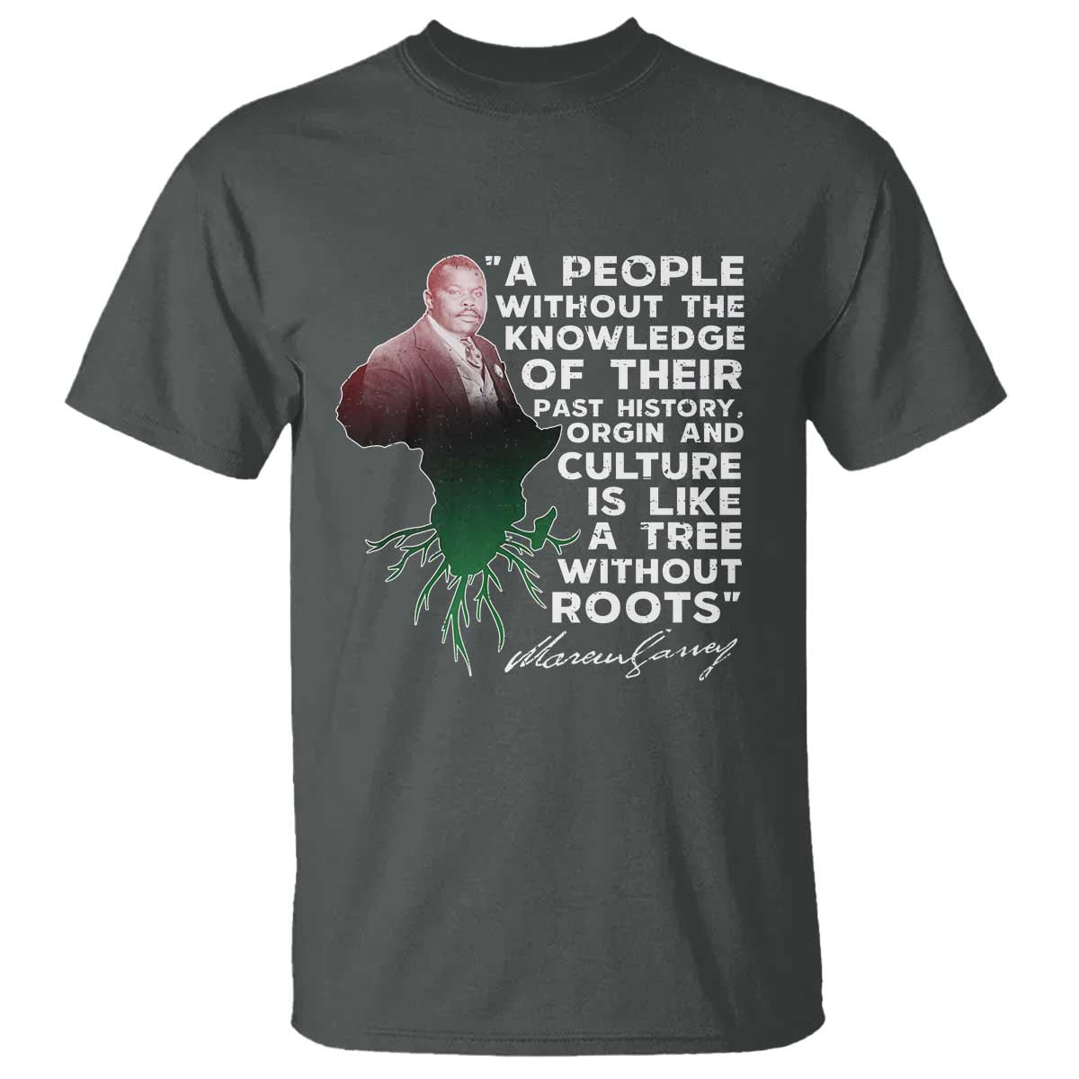 Marcus Garvey T Shirt A People Without The Knowledge Of Their Past History Is Like A Tree Without Roots