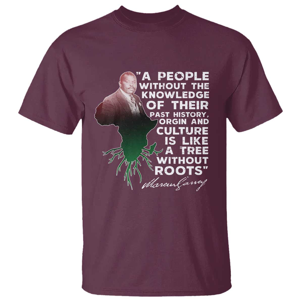 Marcus Garvey T Shirt A People Without The Knowledge Of Their Past History Is Like A Tree Without Roots