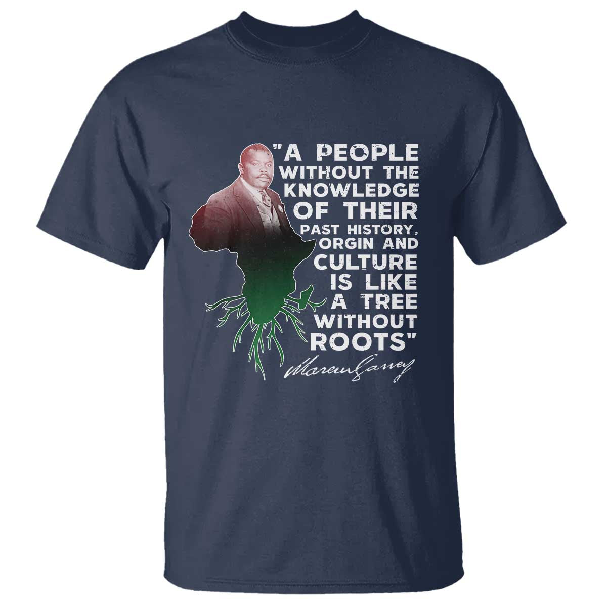 Marcus Garvey T Shirt A People Without The Knowledge Of Their Past History Is Like A Tree Without Roots