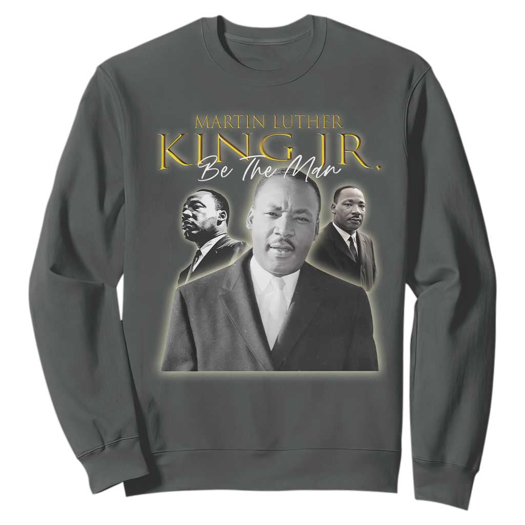 Martin Luther King Jr Sweatshirt Be The Man Black History MLK Day