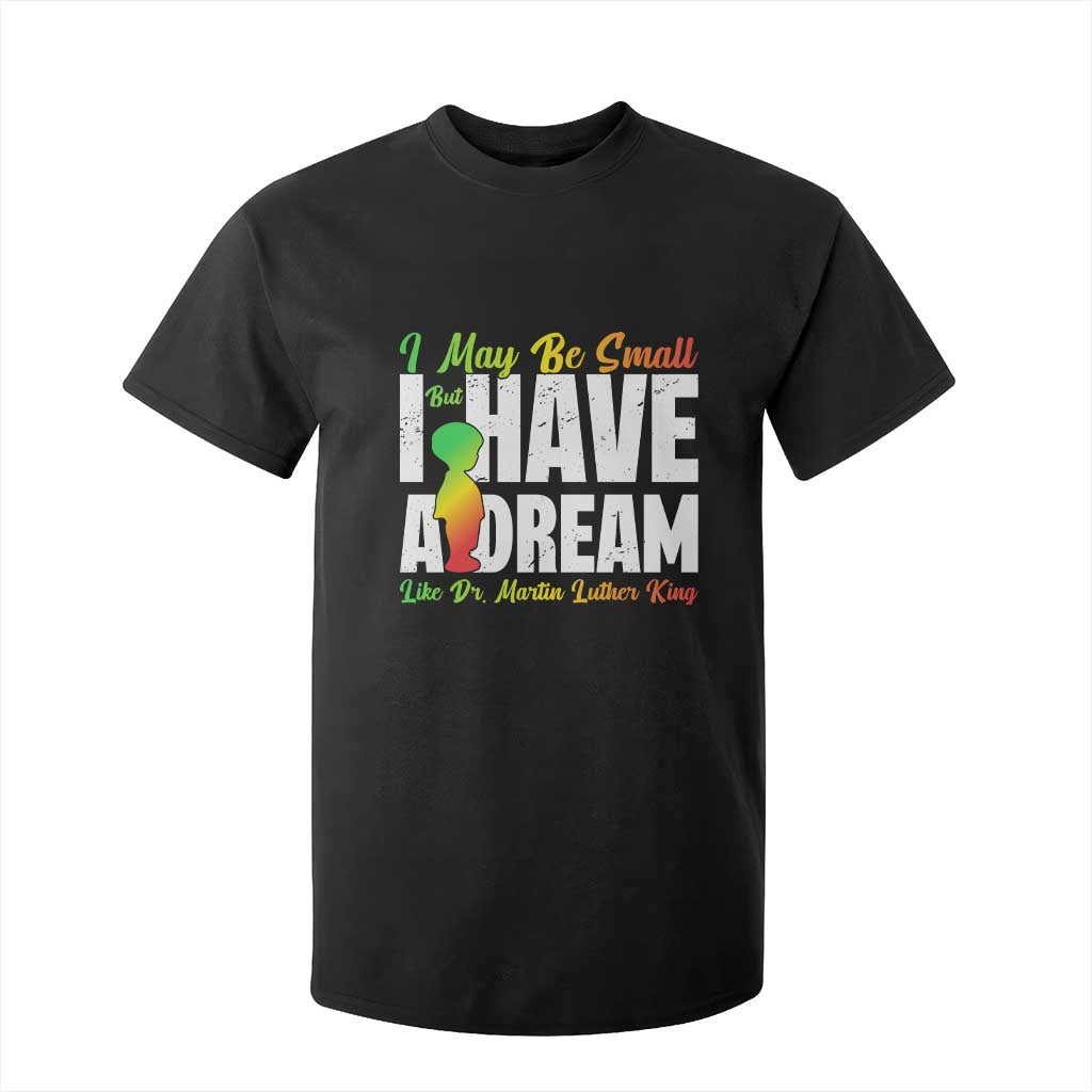 Martin Luther King Jr T Shirt For Kid I May Be Small But I Have A Dream Like King