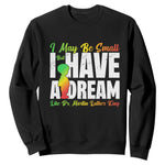 Martin Luther King Jr Sweatshirt I May Be Small But I Have A Dream Like King