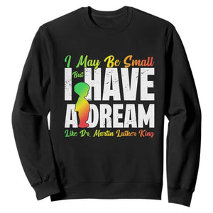 Martin Luther King Jr Sweatshirt I May Be Small But I Have A Dream Like King