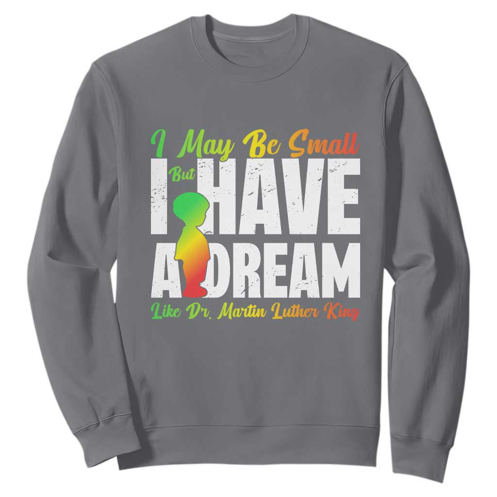 Martin Luther King Jr Sweatshirt I May Be Small But I Have A Dream Like King