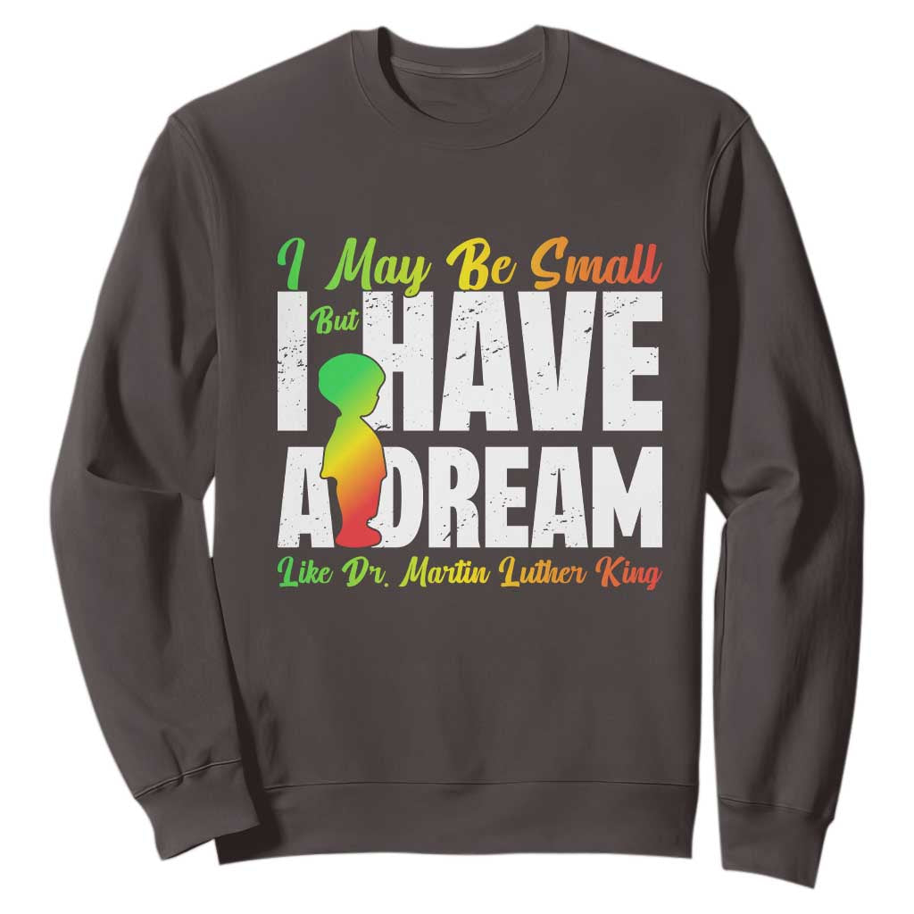 Martin Luther King Jr Sweatshirt I May Be Small But I Have A Dream Like King