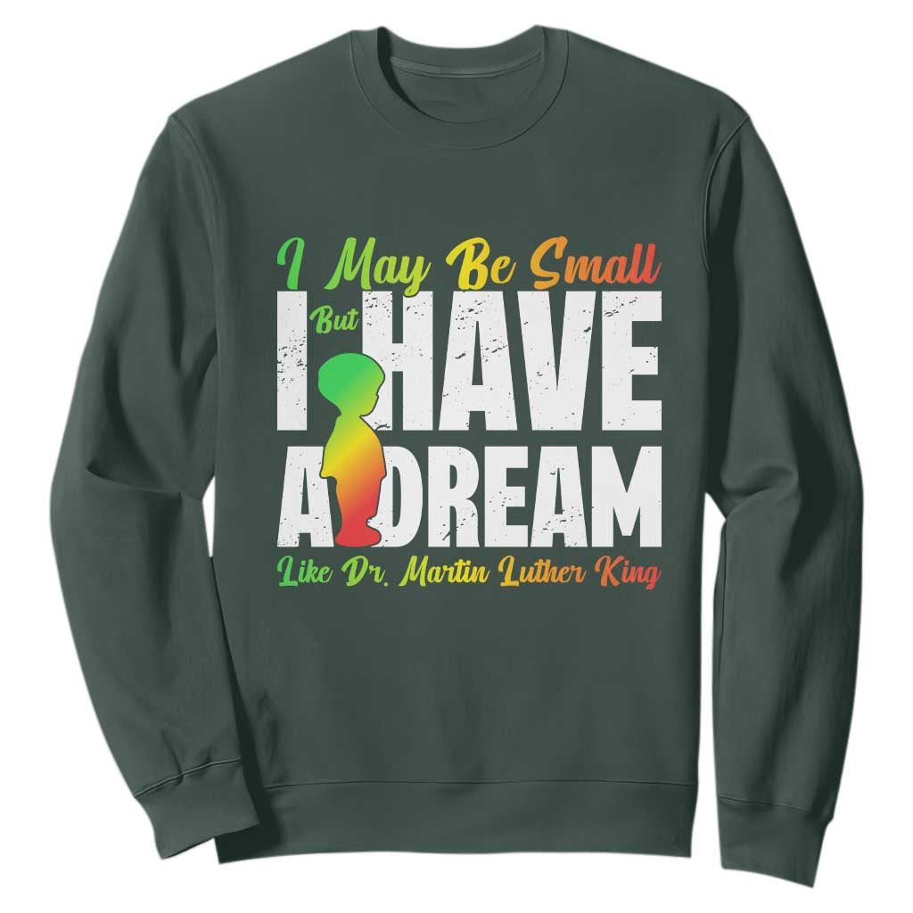 Martin Luther King Jr Sweatshirt I May Be Small But I Have A Dream Like King