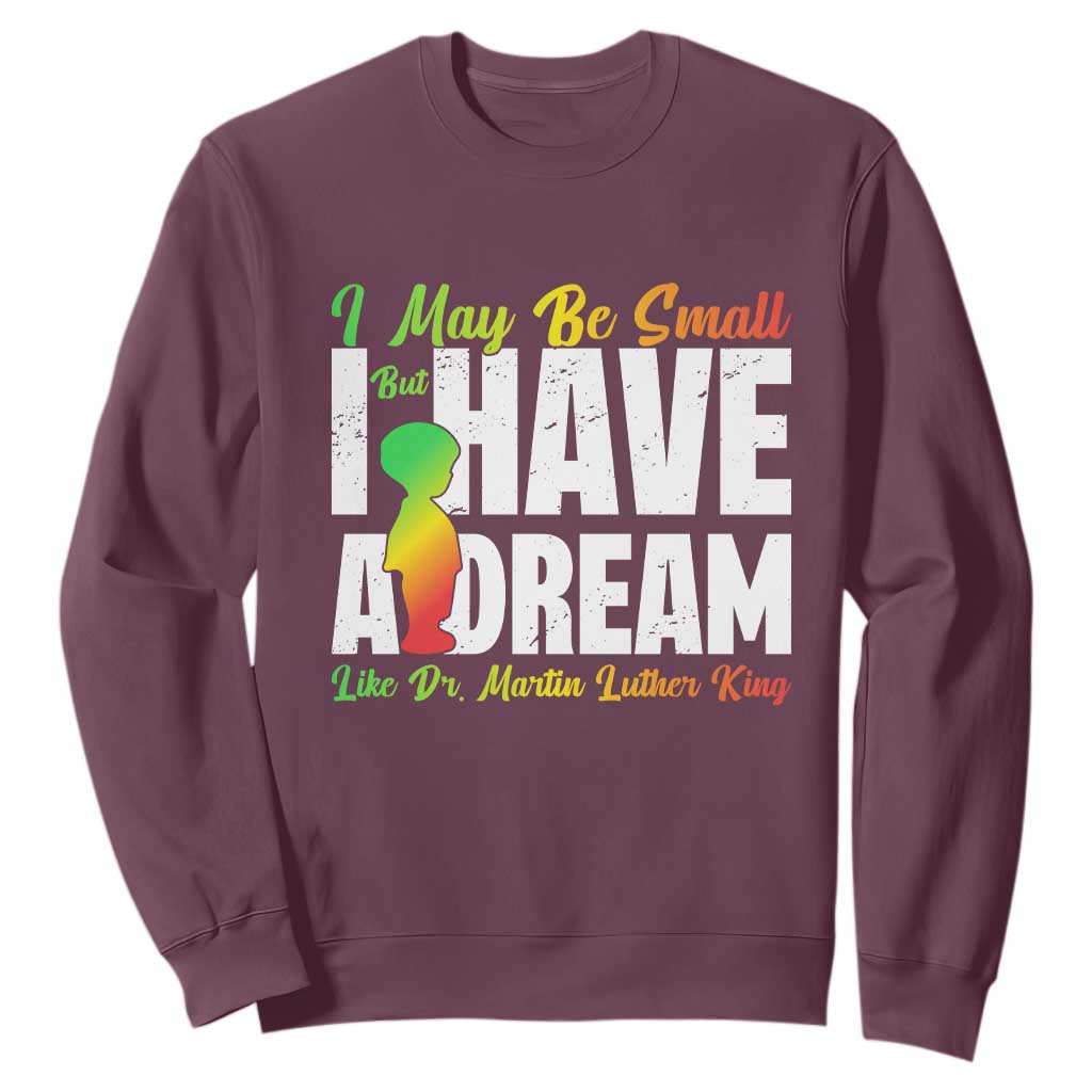 Martin Luther King Jr Sweatshirt I May Be Small But I Have A Dream Like King