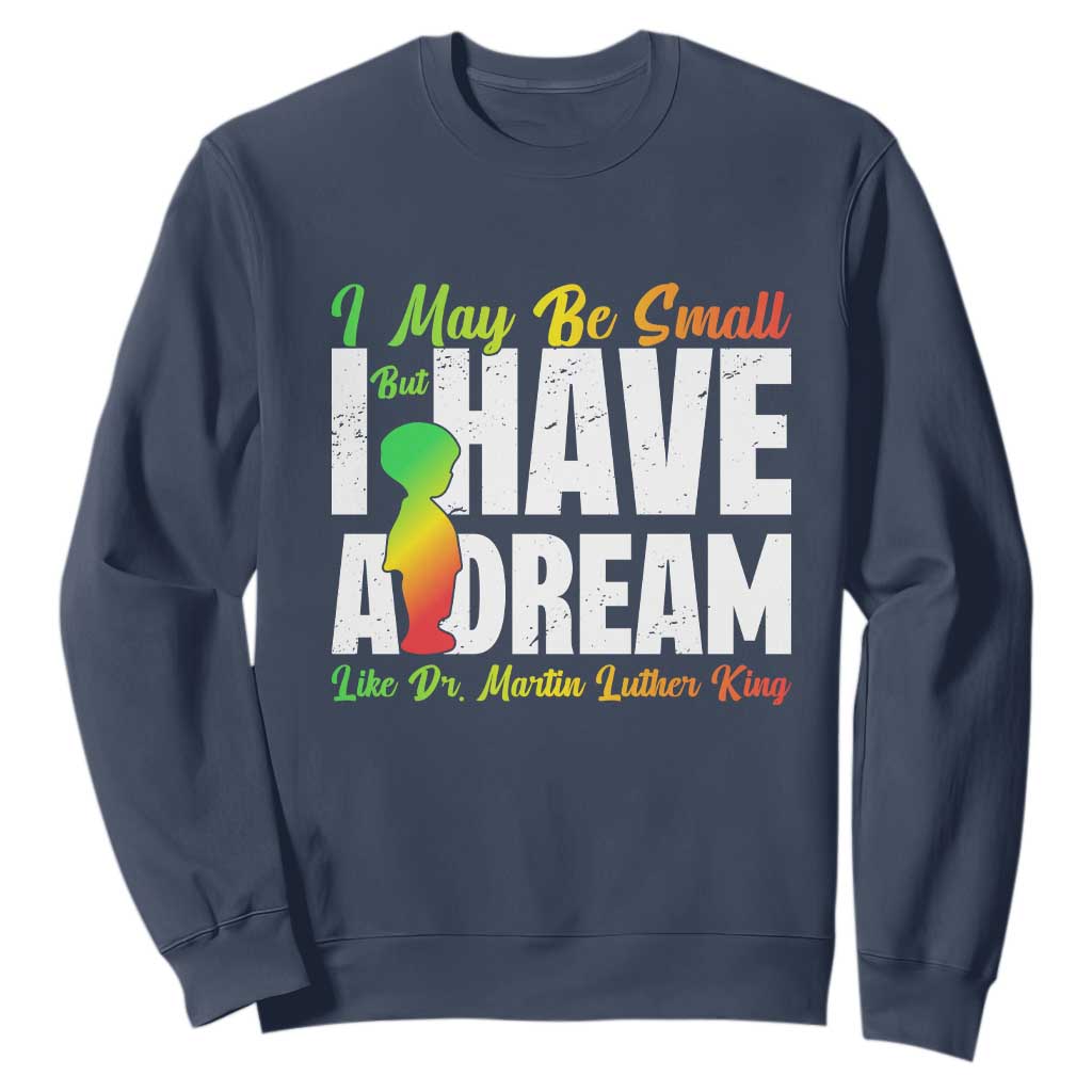 Martin Luther King Jr Sweatshirt I May Be Small But I Have A Dream Like King