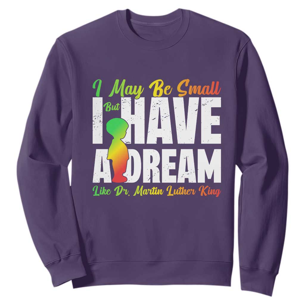 Martin Luther King Jr Sweatshirt I May Be Small But I Have A Dream Like King