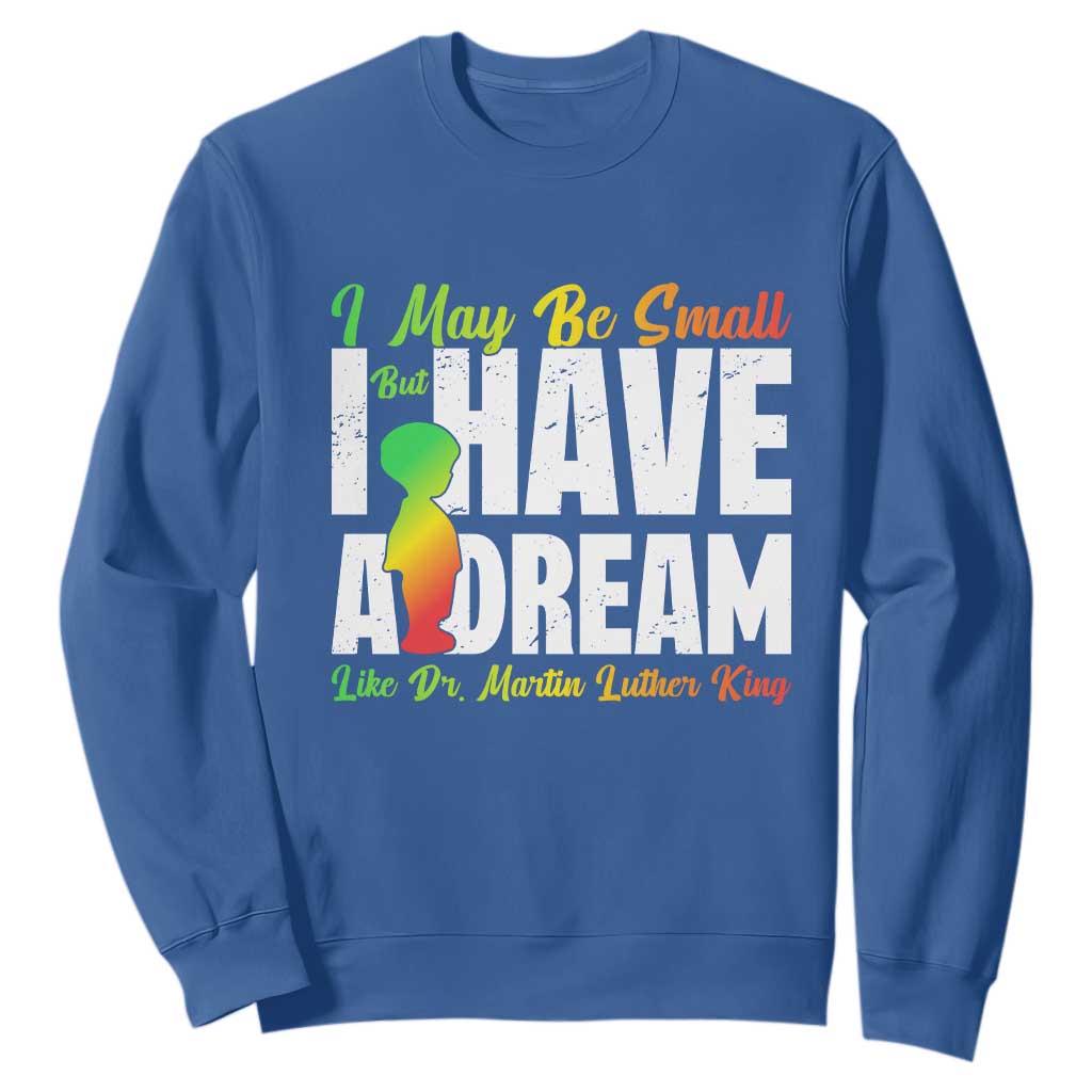 Martin Luther King Jr Sweatshirt I May Be Small But I Have A Dream Like King