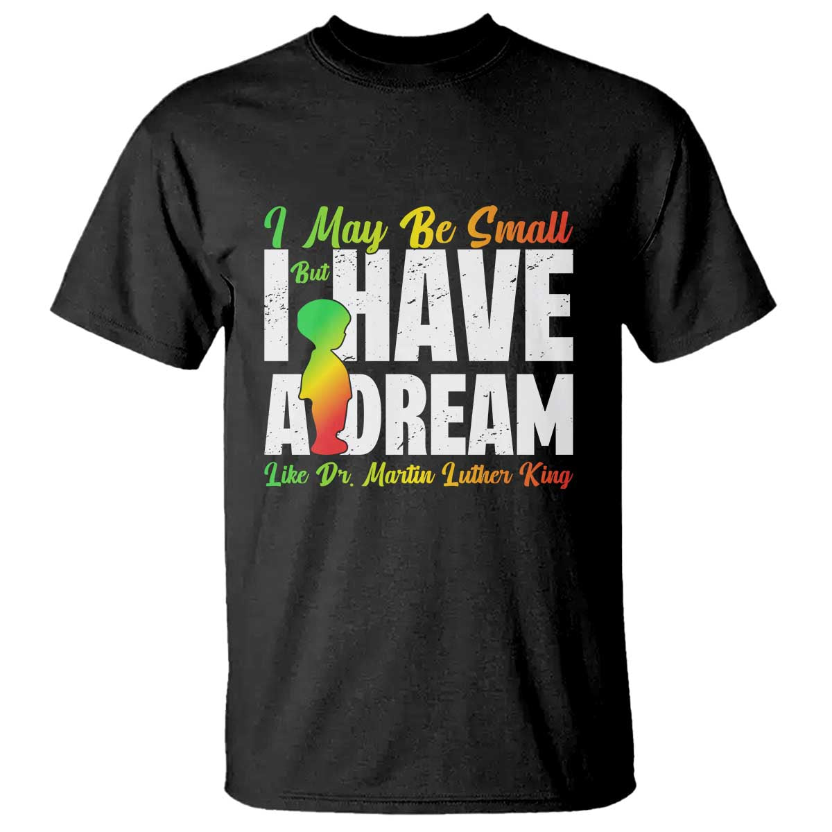 Martin Luther King Jr T Shirt I May Be Small But I Have A Dream Like King