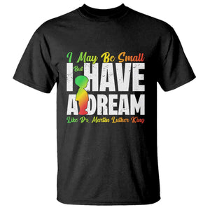 Martin Luther King Jr T Shirt I May Be Small But I Have A Dream Like King