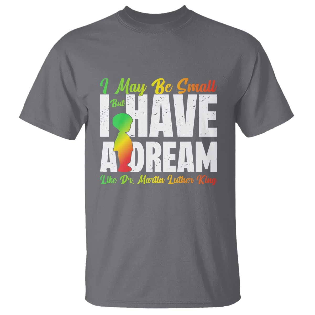 Martin Luther King Jr T Shirt I May Be Small But I Have A Dream Like King