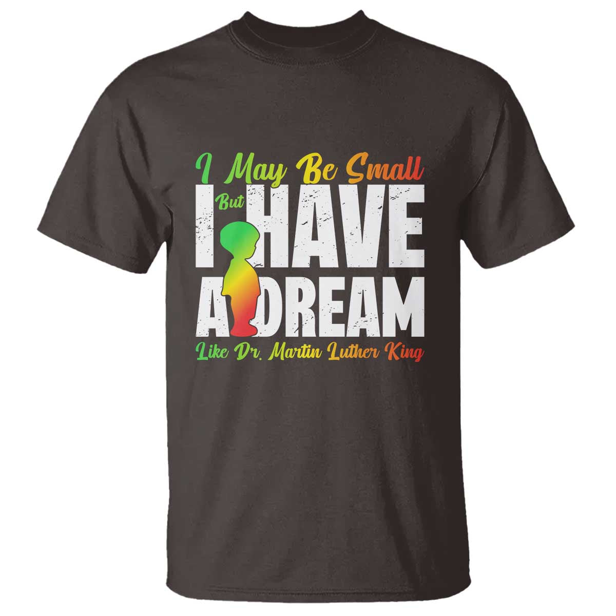 Martin Luther King Jr T Shirt I May Be Small But I Have A Dream Like King