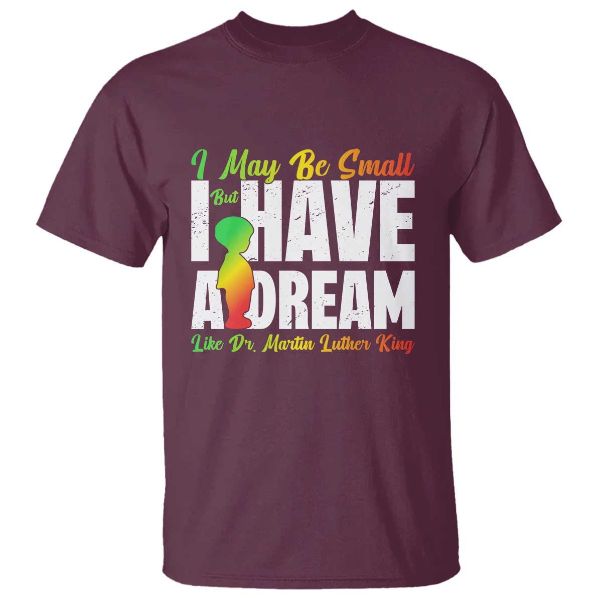 Martin Luther King Jr T Shirt I May Be Small But I Have A Dream Like King