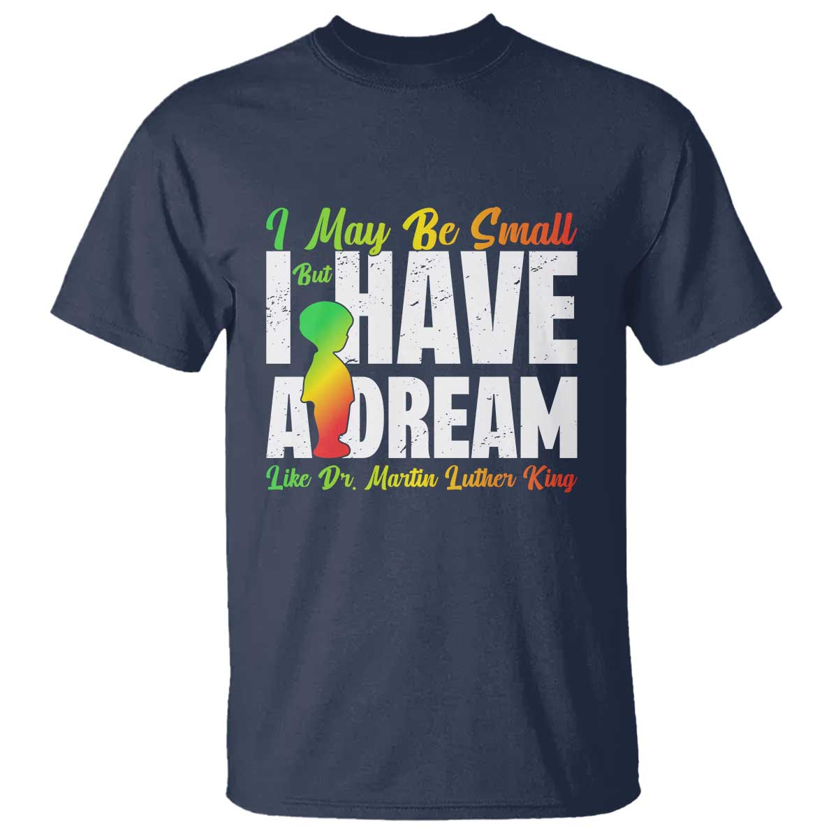 Martin Luther King Jr T Shirt I May Be Small But I Have A Dream Like King