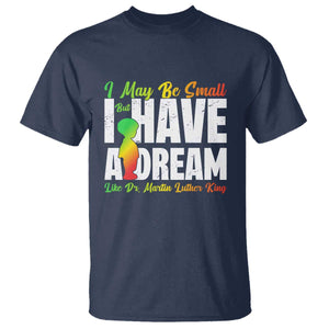 Martin Luther King Jr T Shirt I May Be Small But I Have A Dream Like King