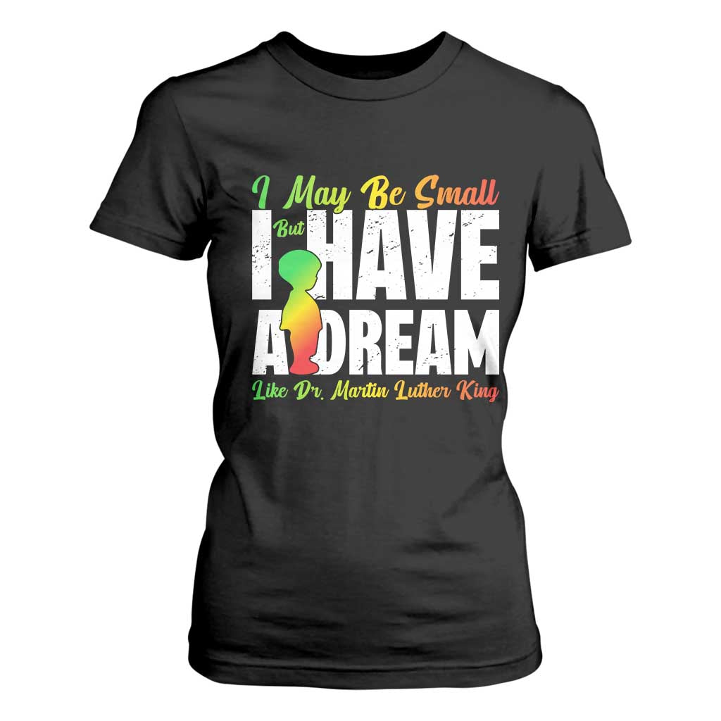 Martin Luther King Jr T Shirt For Women I May Be Small But I Have A Dream Like King