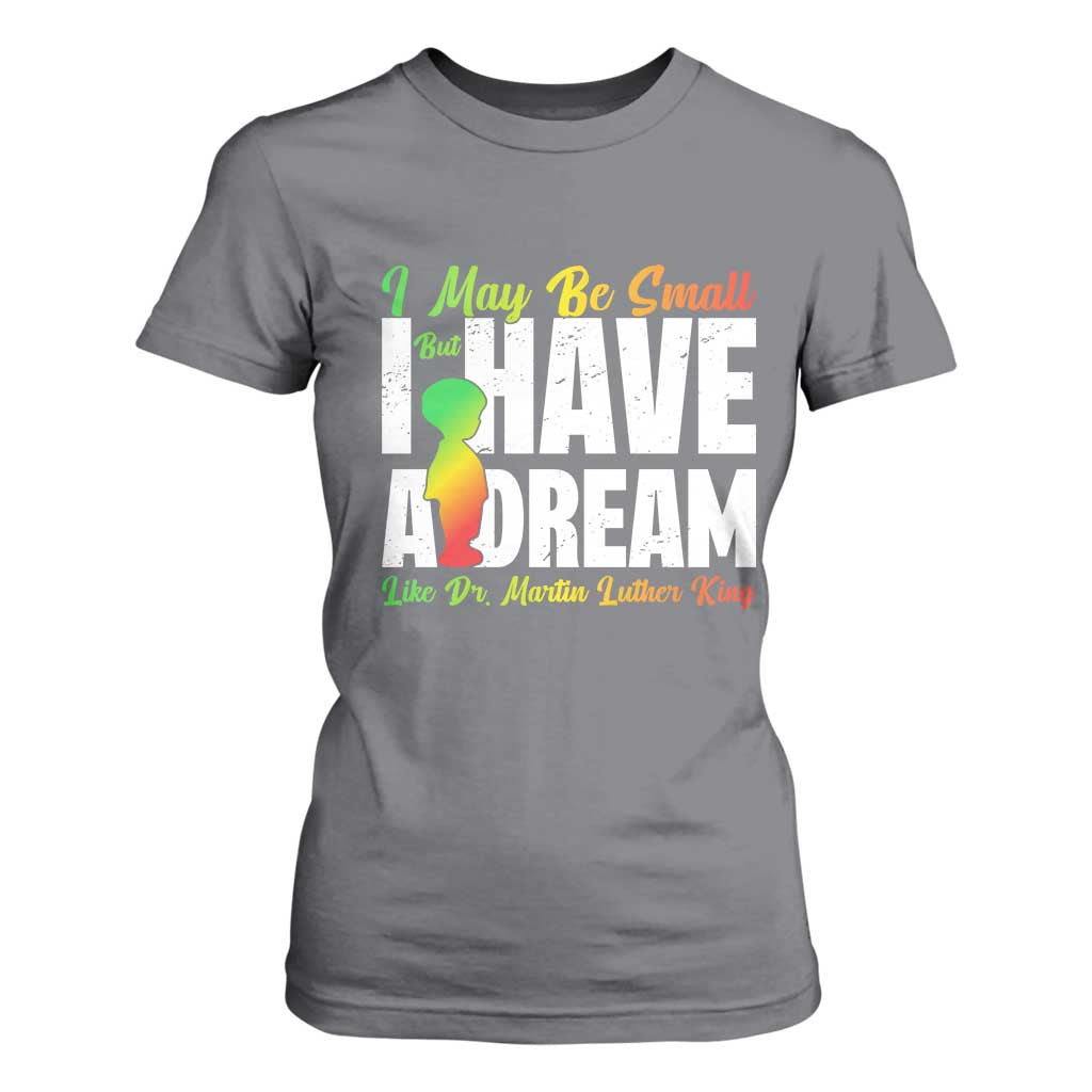 Martin Luther King Jr T Shirt For Women I May Be Small But I Have A Dream Like King