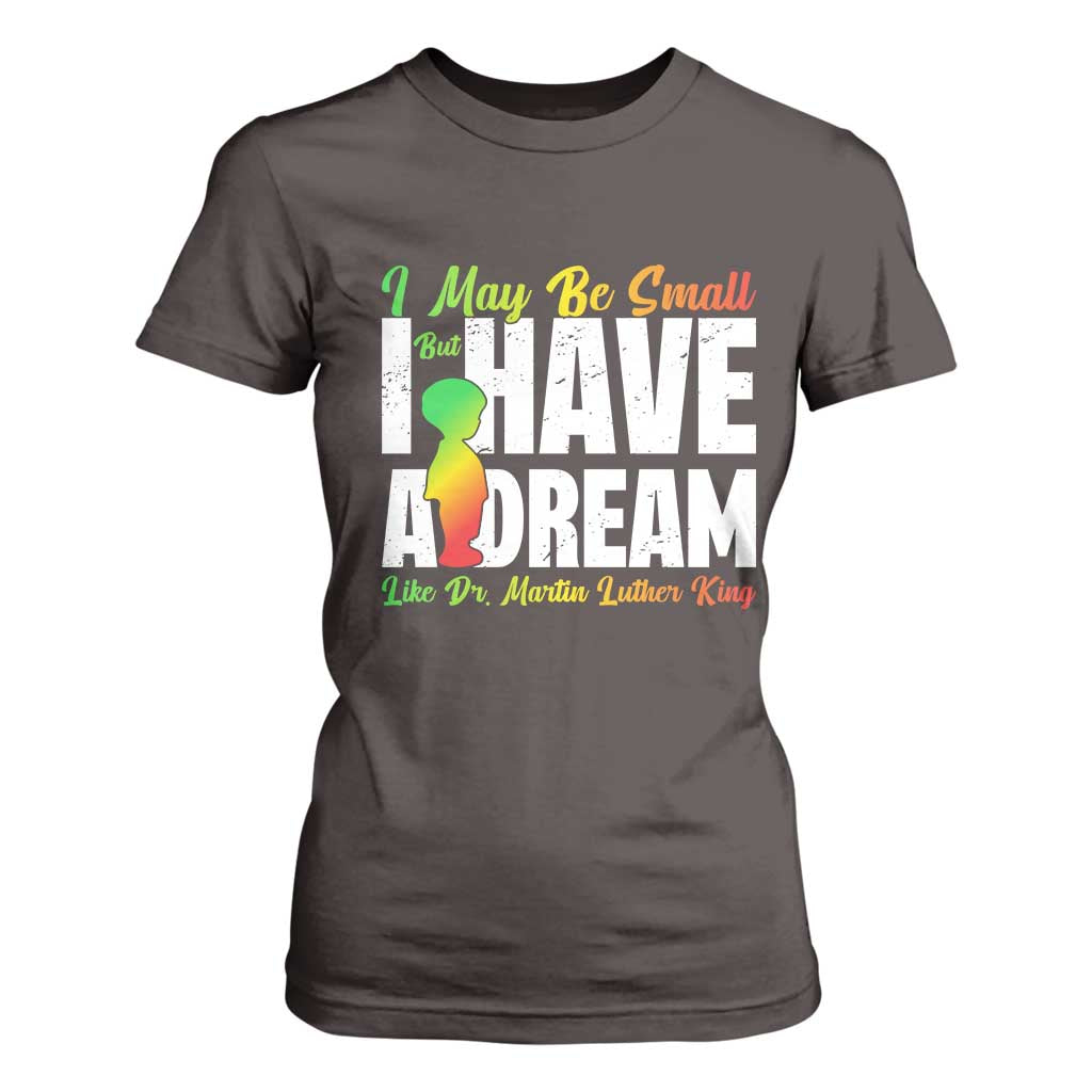 Martin Luther King Jr T Shirt For Women I May Be Small But I Have A Dream Like King